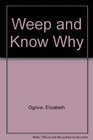 Weep and Know Why