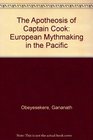 The Apotheosis of Captain Cook European Mythmaking in the Pacific