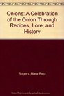 Onions A Celebration of the Onion Through Recipes Lore and History