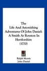 The Life And Astonishing Adventures Of John Daniel A Smith At Royston In Hertforshire