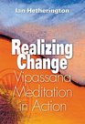Realizing Change Vipassana Meditation in Action