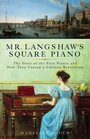 Mr Langshaw's Square Piano The Story of the First Pianos and How They Caused a Cultural Revolution