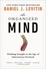 The Organized Mind Thinking Straight in the Age of Information Overload