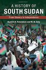 A History of South Sudan From Slavery to Independence