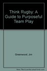 Think Rugby A Guide to Purposeful Team Play