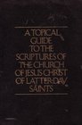 A Topical Guide to the Scriptures of the Church of Jesus Christ of Latterday Saints