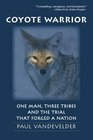 Coyote Warrior One Man Three Tribes And the Trial That Forged a Nation
