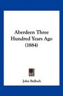 Aberdeen Three Hundred Years Ago