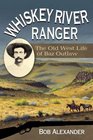 Whiskey River Ranger The Old West Life of Baz Outlaw