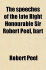 The speeches of the late Right Honourable Sir Robert Peel bart