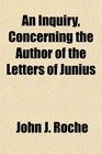 An Inquiry Concerning the Author of the Letters of Junius