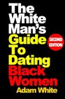 The White Man's Guide To Dating Black Women Second Edition