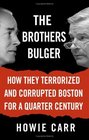 The Brothers Bulger  How They Terrorized and Corrupted Boston for a Quarter Century