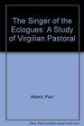 Singer of the Eclogues A Study of Virgilian Pastoral