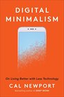 Digital Minimalism On Living Better with Less Technology