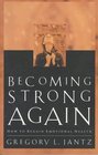 Becoming Strong Again How to Regain Emotional Health