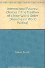 International Futures Choices In The Creation Of A New World Order