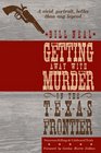 Getting Away with Murder on the Texas Frontier Notorious Killings and Celebrated Trials