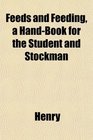 Feeds and Feeding a HandBook for the Student and Stockman