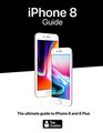 iPhone 8 Guide The ultimate guide to iPhone8 and iPhone 8 Plus