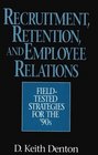 Recruitment Retention and Employee Relations  Fieldtested Strategies for the '90s