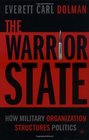 The Warrior State How Military Organization Structures Politics