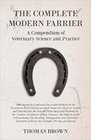 The Complete Modern Farrier  A Compendium of Veterinary Science and Practice  Showing the Best and Most Successful Methods for the Prevention of All  Also the Best and Most Successful Methods for