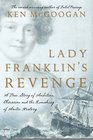 Lady Franklin's Revenge A True Story of Ambition Obsession and the Remaking of Arctic History