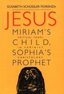 Jesus Miriam's Child Sophia's Prophet  Critical Issues in Feminist Christology