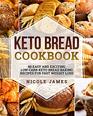 Keto Bread Cookbook 80 Easy And Exciting Low Carb Keto Bread Baking Recipes For Fast Weight Loss