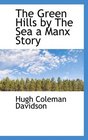 The Green Hills by The Sea a Manx Story