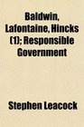 Baldwin Lafontaine Hincks  Responsible Government