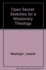 Open Secret Sketches for a Missionary Theology