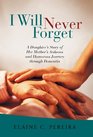 I Will Never Forget: A Daughter's Story of Her Mother's Arduous and Humorous Journey through Dementia