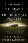 Dr Death and the Country Dentist A True Story of Corruption and Injustice in the American South