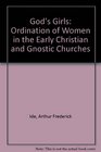 God's Girls Ordination of Women in the Early Christian and Gnostic Churches