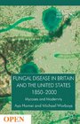 Fungal Disease in Britain and the United States 18502000 Mycoses and Modernity