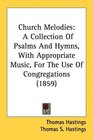 Church Melodies A Collection Of Psalms And Hymns With Appropriate Music For The Use Of Congregations