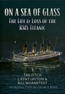 On a Sea of Glass The Life and Loss of the RMS Titanic