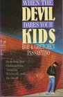 When the Devil Dares Your Kids: Protecting Your Children from Satanism, Witchcraft, and the Occult