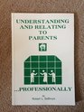 Understanding and Relating to Parents Professionally