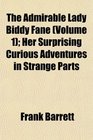 The Admirable Lady Biddy Fane  Her Surprising Curious Adventures in Strange Parts