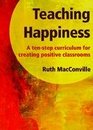 Teaching Happiness A Tenstep Curriculum for Creating Positive Classrooms