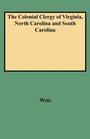 The Colonial Clergy of Virginia North Carolina and South Carolina