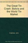 The Great Tin Crash Bolivia and the World Tin Market