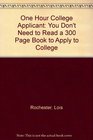 The one hour college applicant You don't need to read a 300page book to apply to college