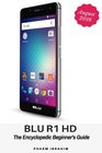 BLU R1 HD The Encyclopedic Beginner's Guide