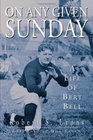 On Any Given Sunday A Life of Bert Bell