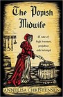 The Popish Midwife: A Tale of High Treason, Prejudice and Betrayal (Seventeenth Century Midwives) (Volume 1)