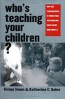 Who's Teaching Your Children  Why the Teacher Crisis Is Worse Than You Think and What Can Be Done About It